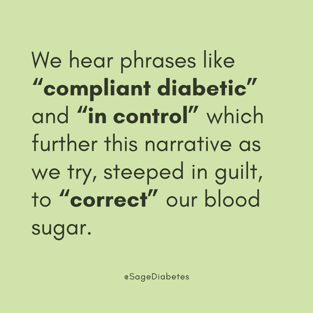 We hear phrases like “compliant diabetic” and “in control” which further this narrative as we try, steeped in guilt, to “correct” our blood sugar.