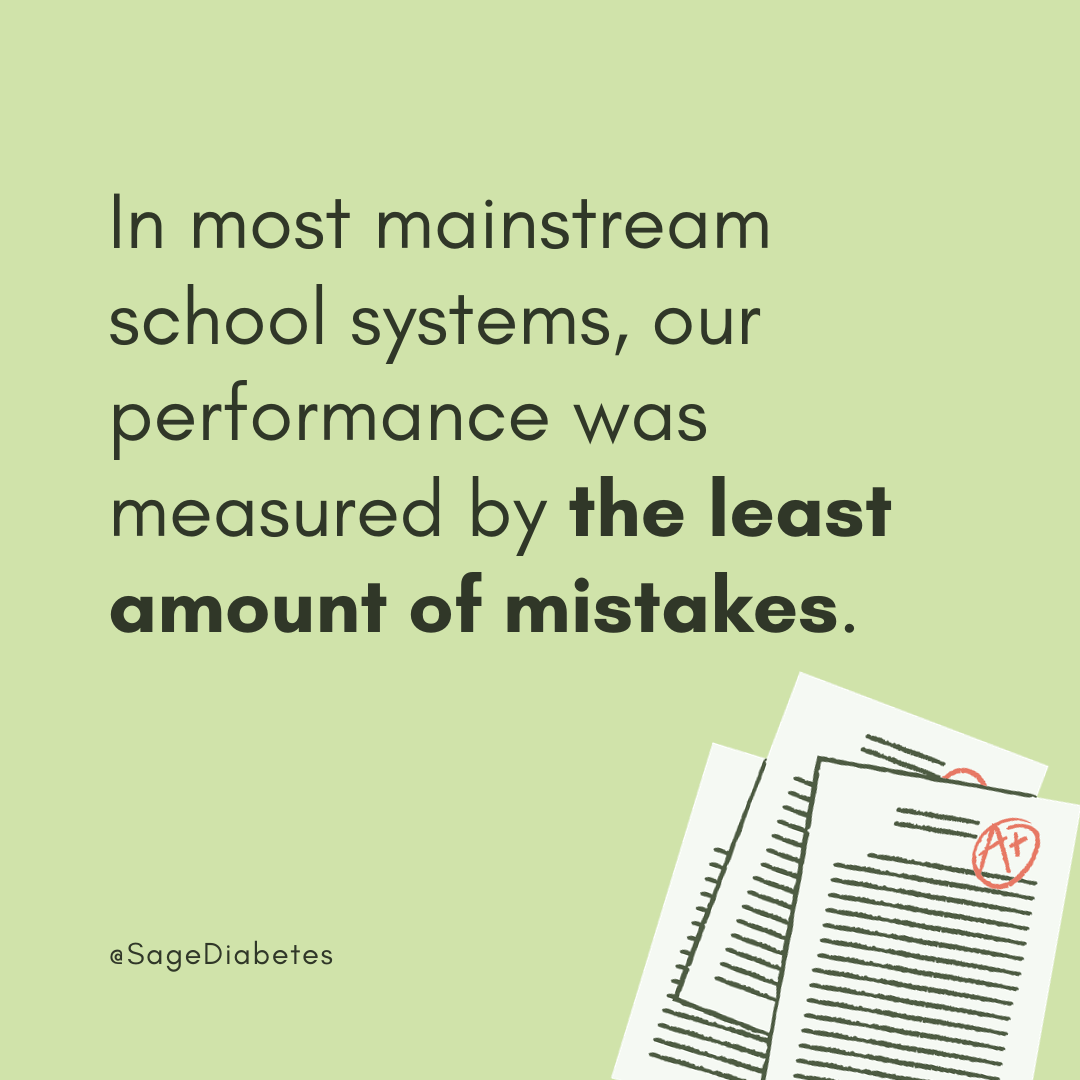 In most mainstream school systems, our performance was measured by the least amount of mistakes.